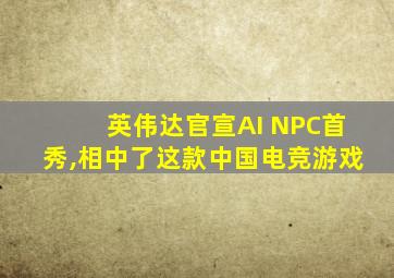 英伟达官宣AI NPC首秀,相中了这款中国电竞游戏